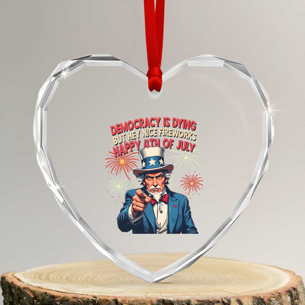 Funny 4th of July Democracy Is Dying Heart Crystal Glass Ornament But Hey Nice Fireworks Satirical Uncle Sam TS02 Transparent Glass 3'' Heart Print Your Wear