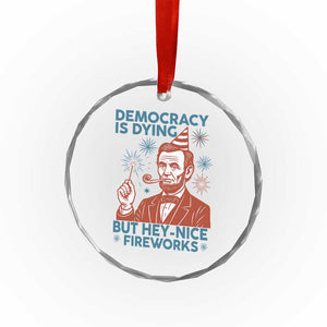 Funny 4th of July Satire Crystal Glass Ornament Democracy Is Dying But Hey Nice Fireworks Abe Lincoln TS02 Print Your Wear