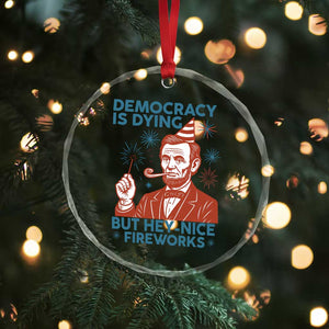 Funny 4th of July Satire Crystal Glass Ornament Democracy Is Dying But Hey Nice Fireworks Abe Lincoln TS02 Print Your Wear