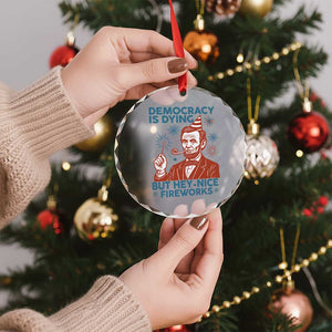 Funny 4th of July Satire Crystal Glass Ornament Democracy Is Dying But Hey Nice Fireworks Abe Lincoln TS02 Print Your Wear
