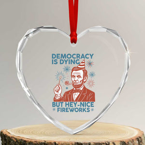 Funny 4th of July Satire Heart Crystal Glass Ornament Democracy Is Dying But Hey Nice Fireworks Abe Lincoln TS02 Transparent Glass 3'' Heart Print Your Wear