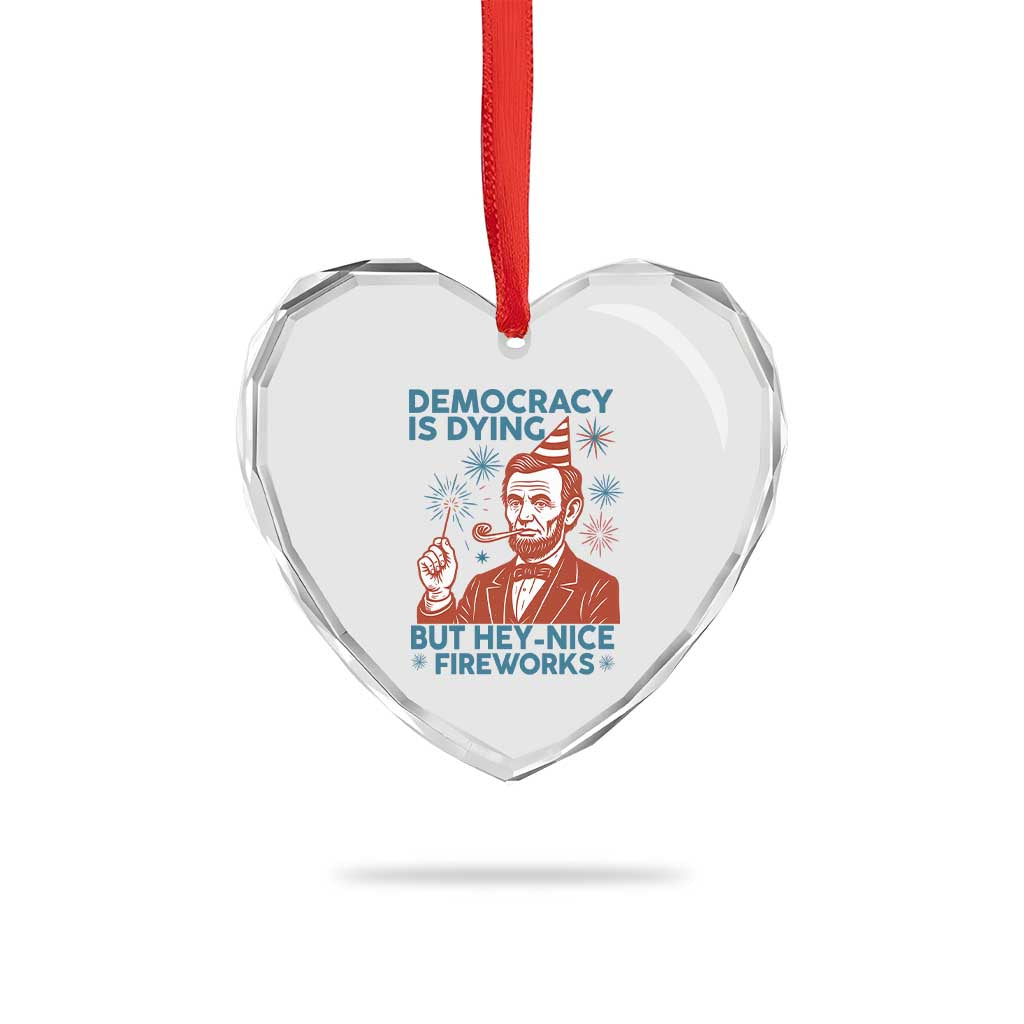 Funny 4th of July Satire Heart Crystal Glass Ornament Democracy Is Dying But Hey Nice Fireworks Abe Lincoln TS02 Print Your Wear