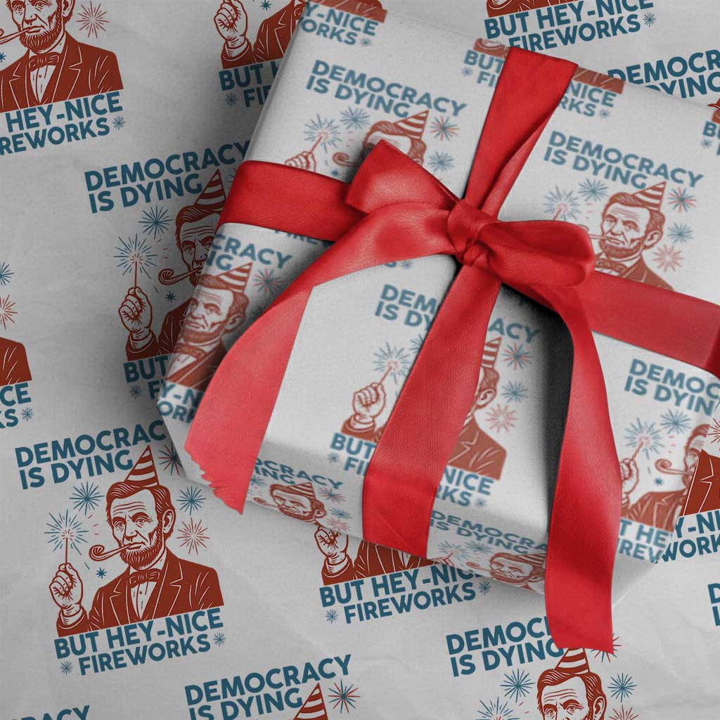 Funny 4th of July Satire Wrapping Paper Roll Democracy Is Dying But Hey Nice Fireworks Abe Lincoln TS02 White Print Your Wear