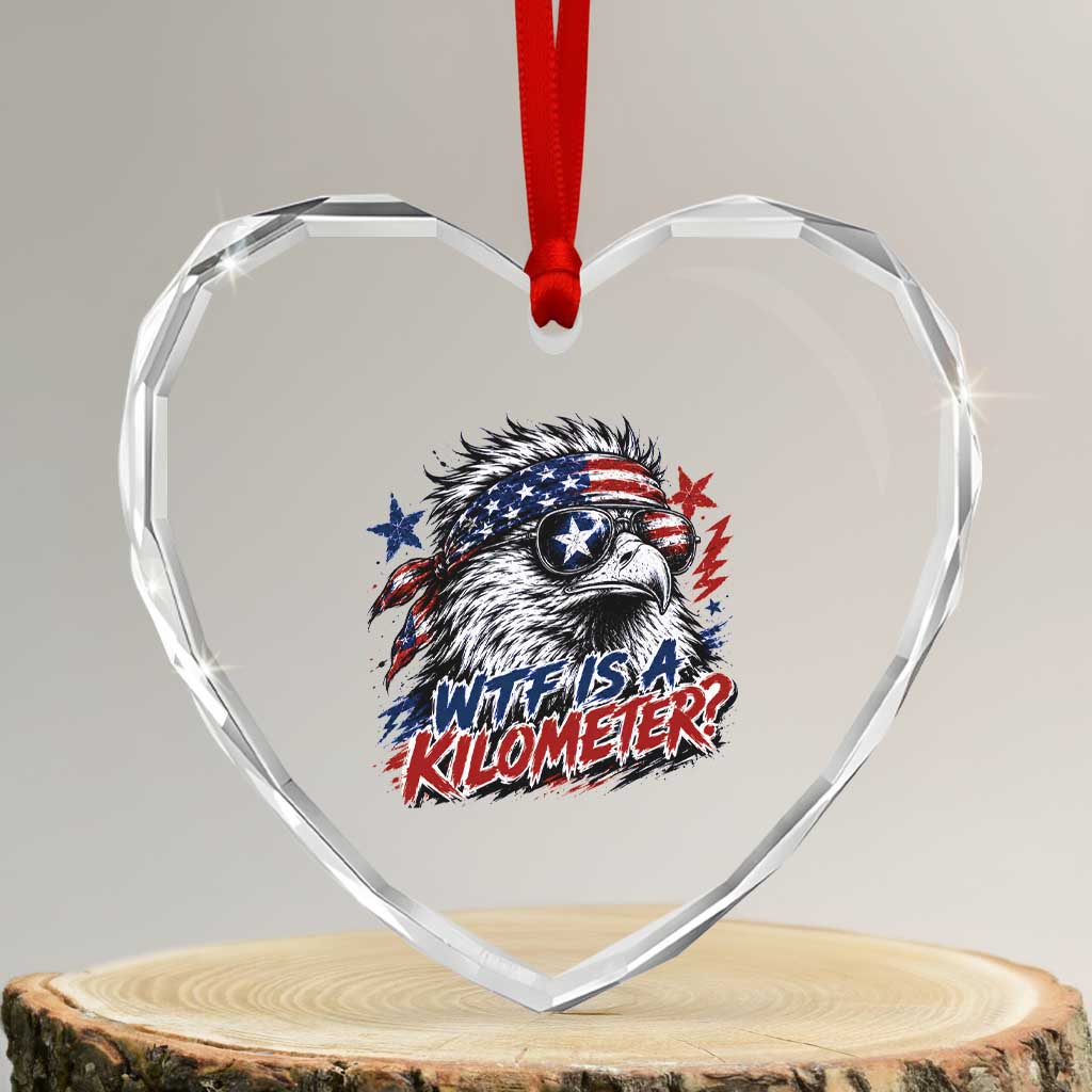 Funny 4th Of July WTF Is A Kilometer Heart Crystal Glass Ornament Vintage USA Meme Patriotic Eagle Humor Independence Day