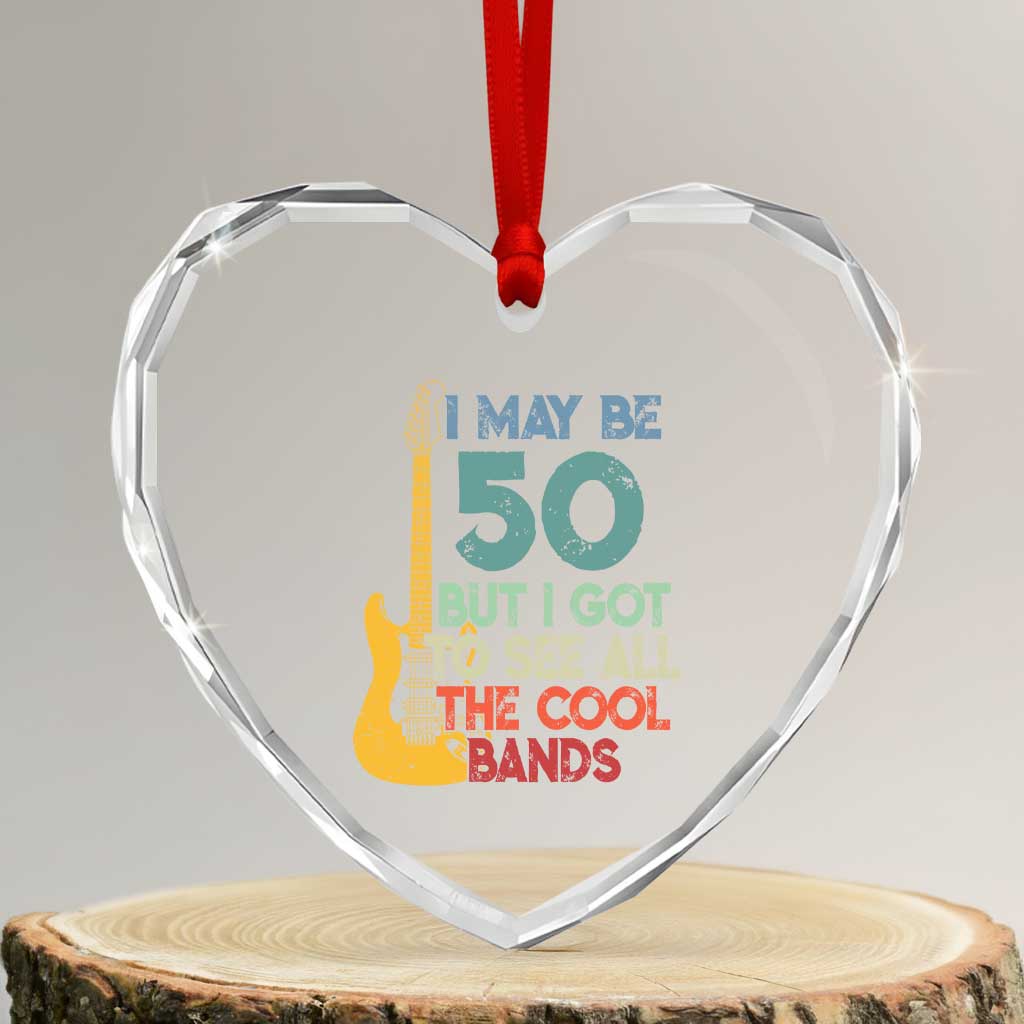 Funny 50th Birthday 80s Rock Lover Heart Crystal Glass Ornament I May Be 50 But I Got To See All The Cool Bands TS11 Transparent Glass 3'' Heart Print Your Wear