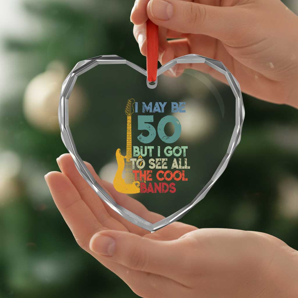 Funny 50th Birthday 80s Rock Lover Heart Crystal Glass Ornament I May Be 50 But I Got To See All The Cool Bands