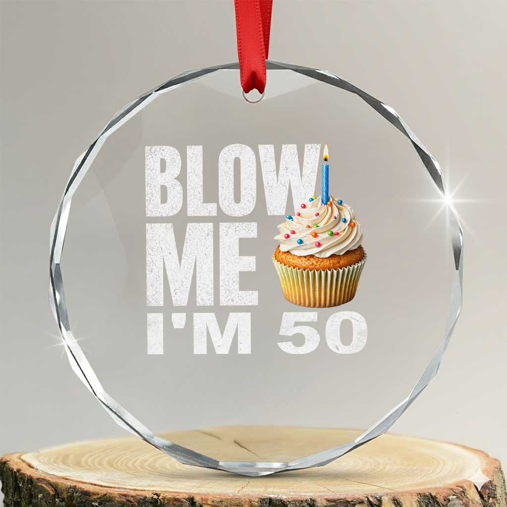 Funny 50th Birthday Crystal Glass Ornament Blow Me Im 50 Year Old Bday Gag Gift Saying TS10 Transparent Glass 3'' Circle Print Your Wear