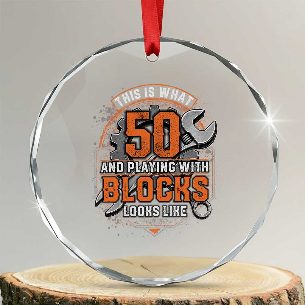 Funny 50th Birthday Mechanic Crystal Glass Ornament This Is What 50 And Playing With Blocks Looks Like TS12 Transparent Glass 3'' Circle Print Your Wear