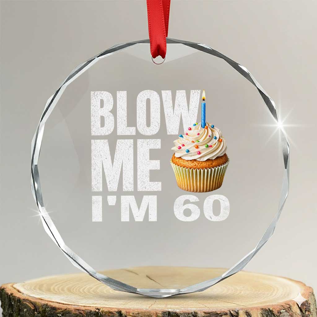 Funny 60th Birthday Crystal Glass Ornament Blow Me Im 60 Year Old Bday Gag Gift Saying TS10 Transparent Glass 3'' Circle Print Your Wear
