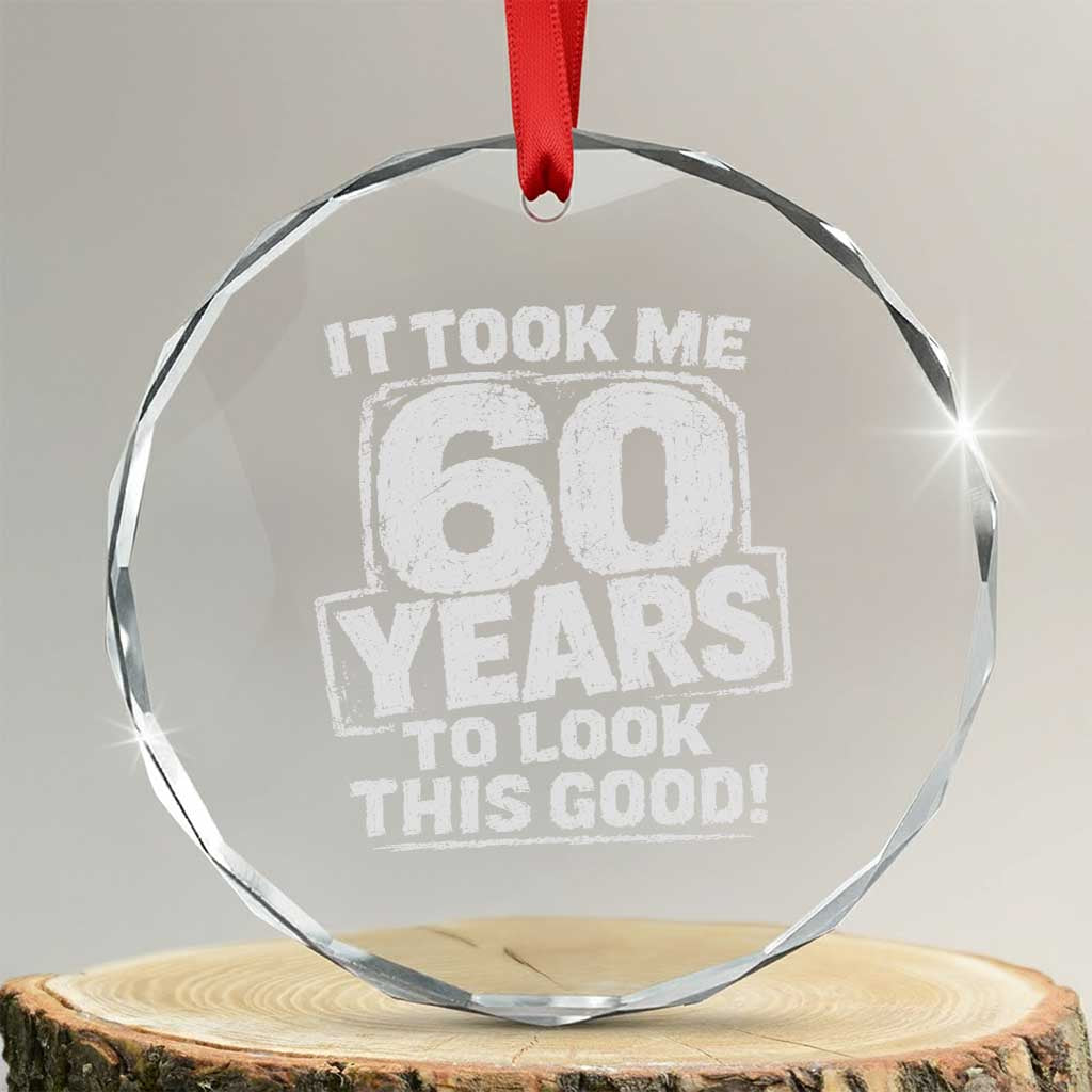 Funny 60th Birthday Crystal Glass Ornament It Took Me 60 Years To Look This Good Vintage Retro TS10 Transparent Glass 3'' Circle Print Your Wear