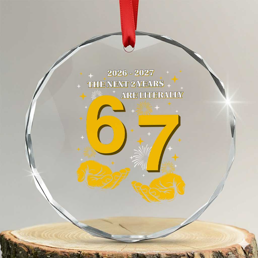 Funny 67 New Year Crystal Glass Ornament The Next Two Years Are Literally 2026 And 2027 Fireworks TS11 Transparent Glass 3'' Circle Print Your Wear