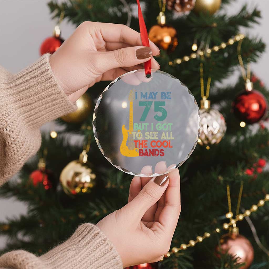 Funny 75th Birthday 80s Rock Lover Crystal Glass Ornament I May Be 75 But I Got To See All The Cool Bands