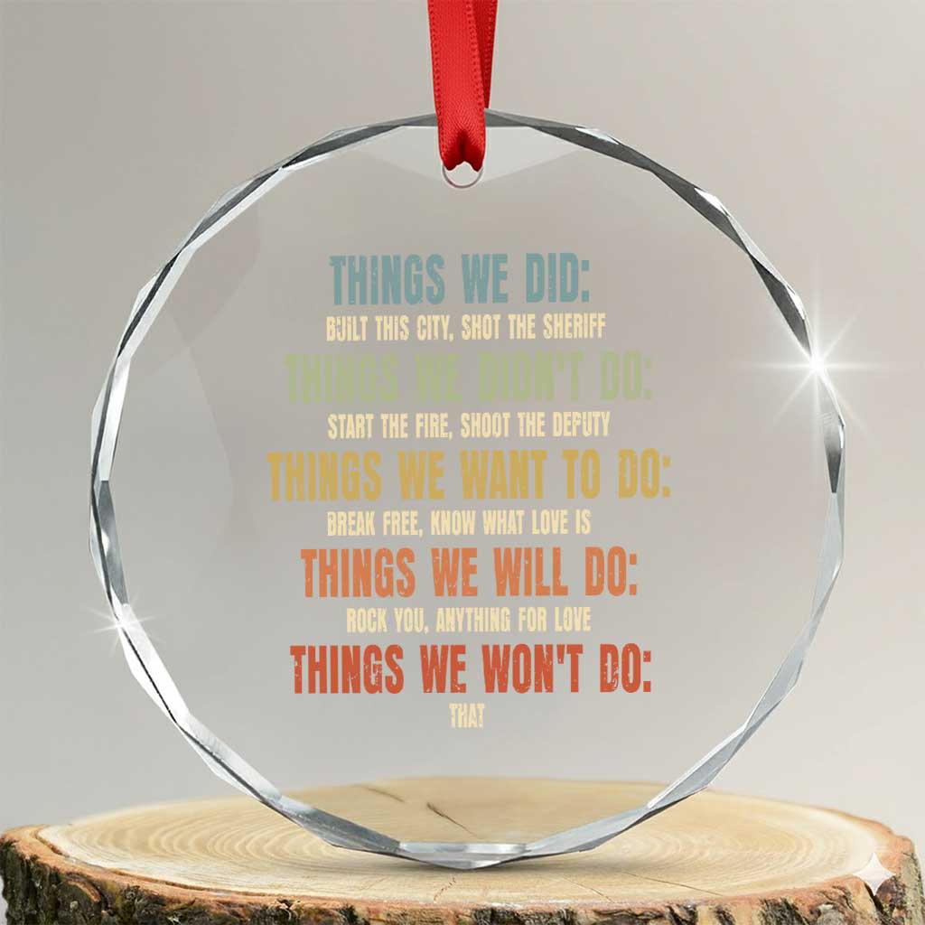 Funny 80s 90s Music Lover Crystal Glass Ornament Things We Did Didnt Want Will Wont Do TS11 Transparent Glass 3'' Circle Print Your Wear