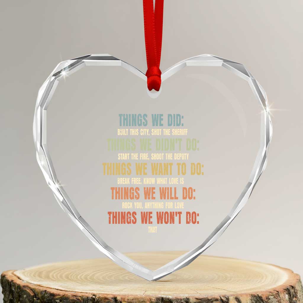 Funny 80s 90s Music Lover Heart Crystal Glass Ornament Things We Did Didnt Want Will Wont Do TS11 Transparent Glass 3'' Heart Print Your Wear