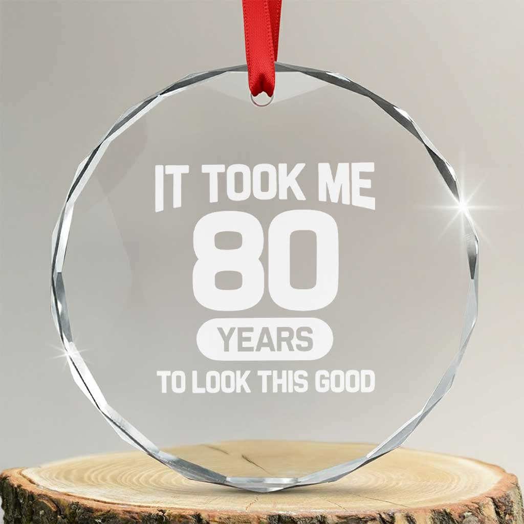 Funny 80th Birthday Sarcastic Milestone Celebration Crystal Glass Ornament It Took Me 80 Years To Look This Good Bday Gag Gifts TS02 Transparent Glass 3'' Circle Print Your Wear