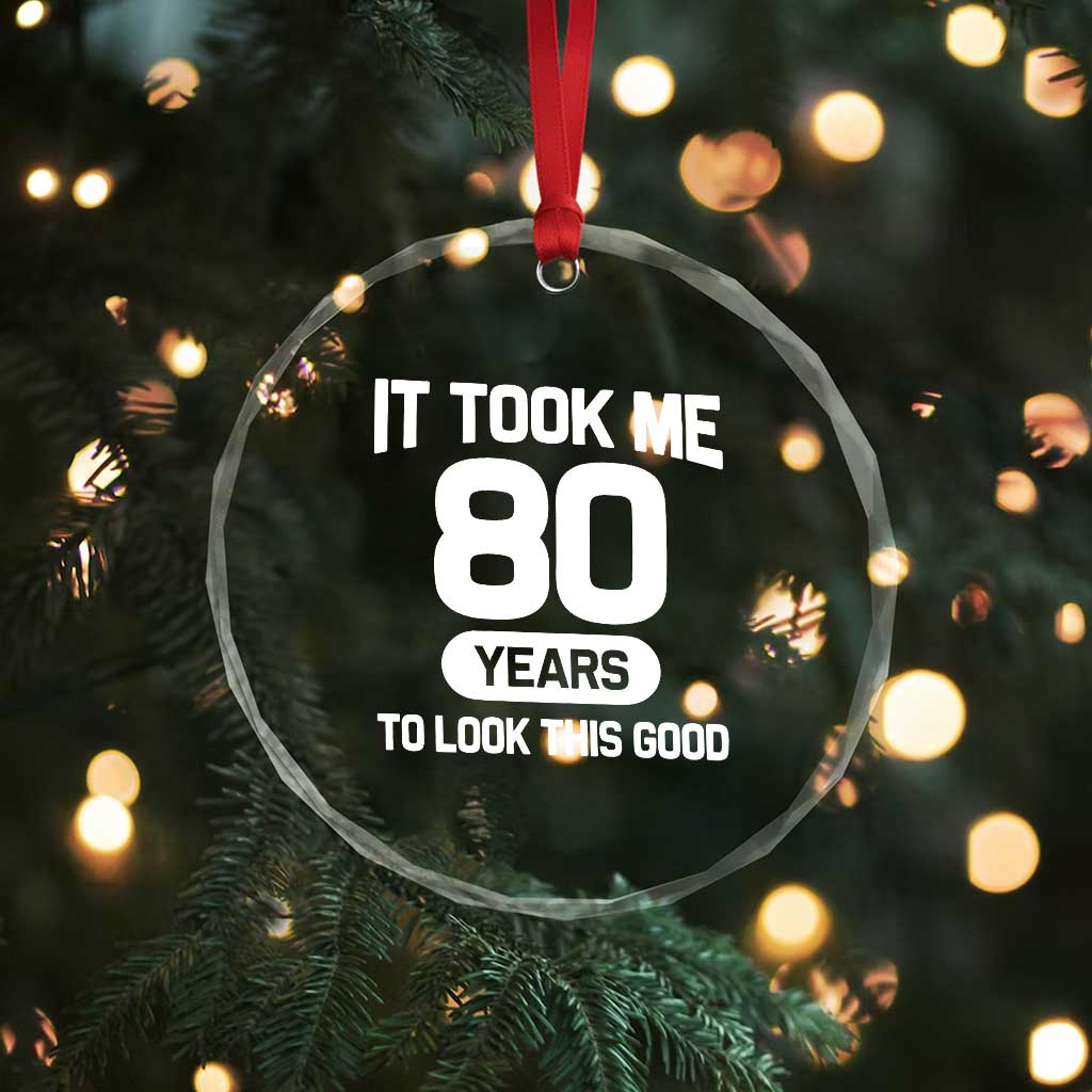 Funny 80th Birthday Sarcastic Milestone Celebration Crystal Glass Ornament It Took Me 80 Years To Look This Good Bday Gag Gifts