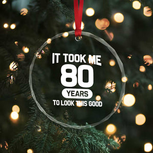 Funny 80th Birthday Sarcastic Milestone Celebration Crystal Glass Ornament It Took Me 80 Years To Look This Good Bday Gag Gifts