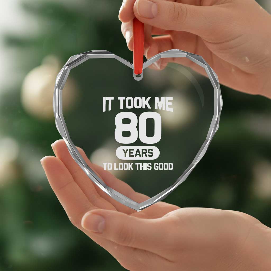 Funny 80th Birthday Sarcastic Milestone Celebration Heart Crystal Glass Ornament It Took Me 80 Years To Look This Good Bday Gag Gifts