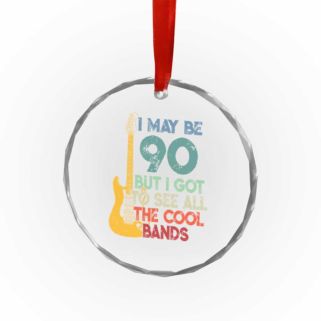 Funny 90th Birthday 80s Rock Lover Crystal Glass Ornament I May Be 90 But I Got To See All The Cool Bands