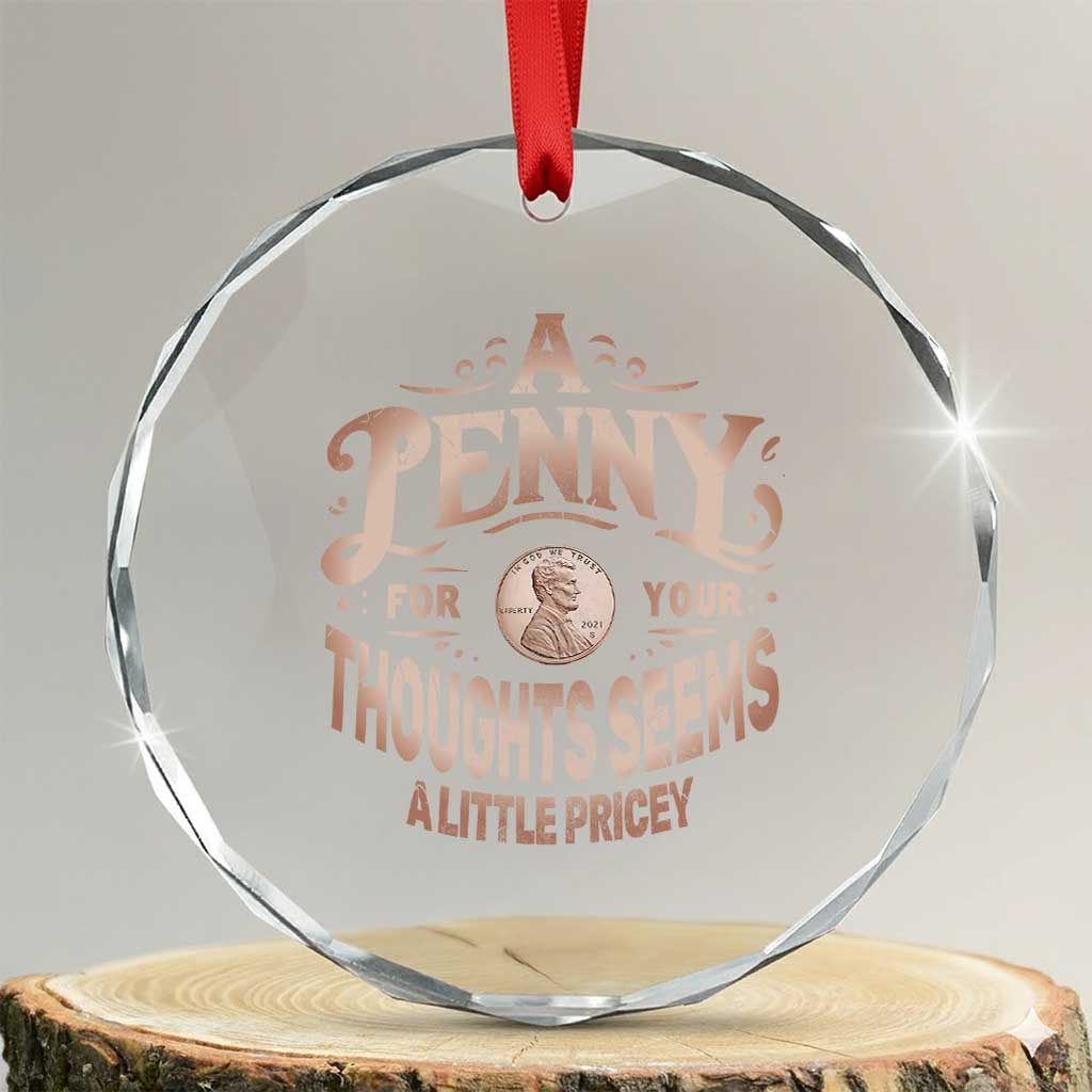 Funny A Penny For Your Thought Seems A Little Pricey Crystal Glass Ornament TS11 Transparent Glass 3'' Circle Print Your Wear