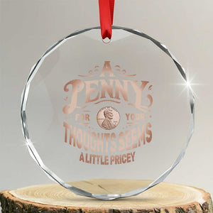 Funny A Penny For Your Thought Seems A Little Pricey Crystal Glass Ornament TS11 Transparent Glass 3'' Circle Print Your Wear