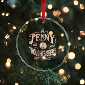 Funny A Penny For Your Thought Seems A Little Pricey Crystal Glass Ornament TS11 Print Your Wear