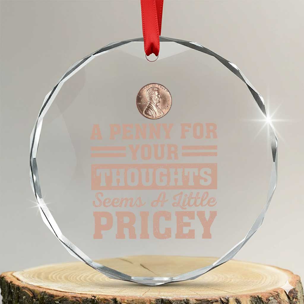 Funny A Penny For Your Thought Seems A Little Pricey Crystal Glass Ornament Humor Joke TS11 Transparent Glass 3'' Circle Print Your Wear