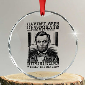 Funny Abe Lincoln Political History Crystal Glass Ornament Havenot Seen Democrats This Mad Since Republicans Freed the Slaves TS02 Transparent Glass 3'' Circle Print Your Wear