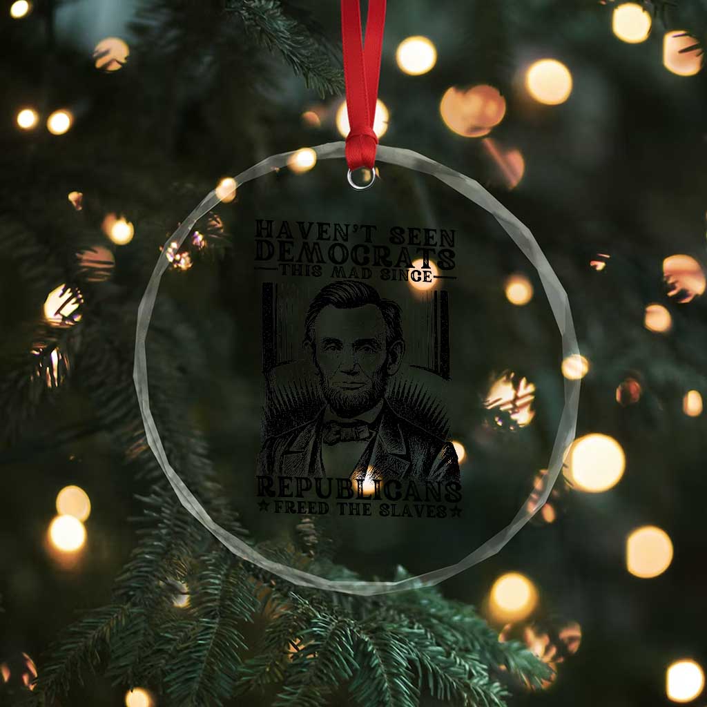 Funny Abe Lincoln Political History Crystal Glass Ornament Havenot Seen Democrats This Mad Since Republicans Freed the Slaves TS02 Print Your Wear