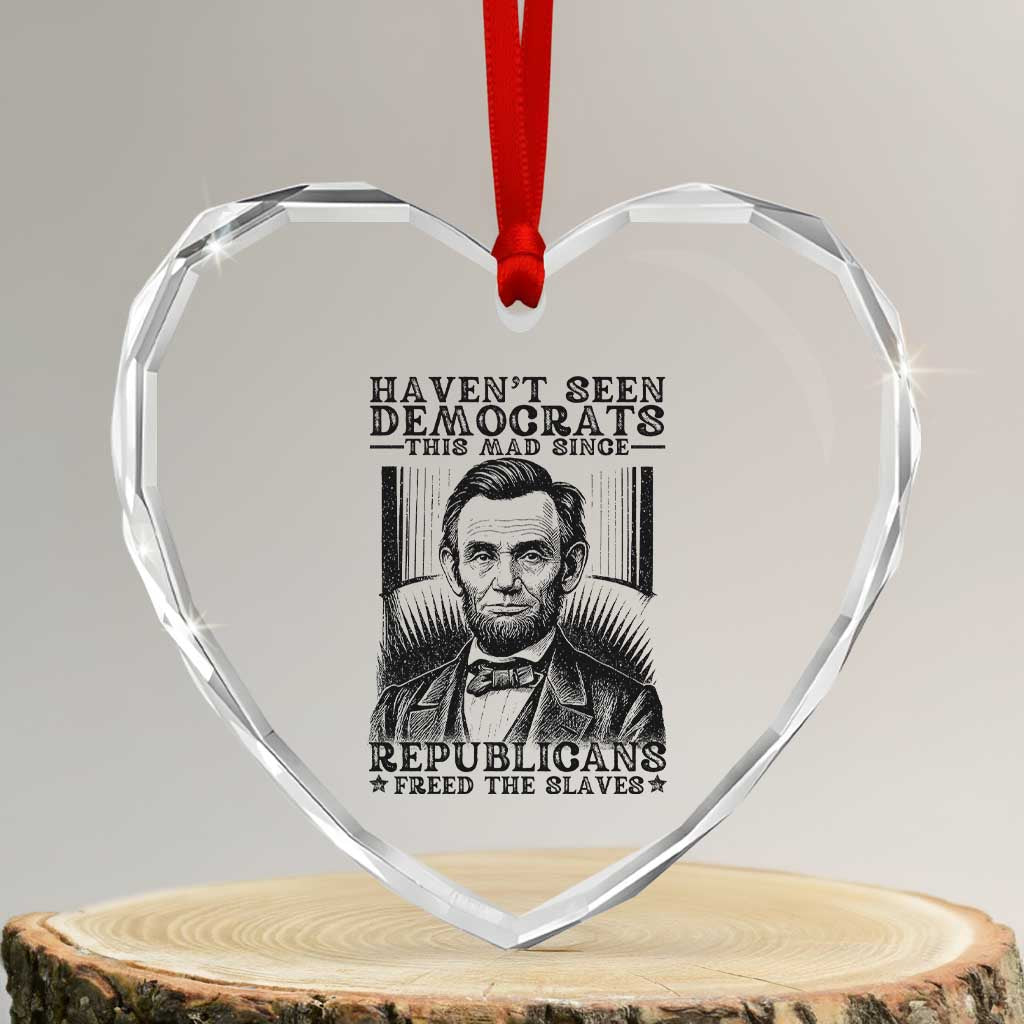 Funny Abe Lincoln Political History Heart Crystal Glass Ornament Havenot Seen Democrats This Mad Since Republicans Freed the Slaves TS02 Transparent Glass 3'' Heart Print Your Wear