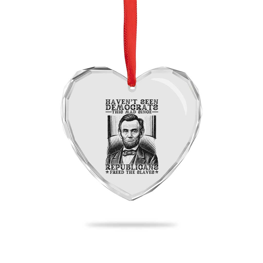Funny Abe Lincoln Political History Heart Crystal Glass Ornament Havenot Seen Democrats This Mad Since Republicans Freed the Slaves TS02 Print Your Wear
