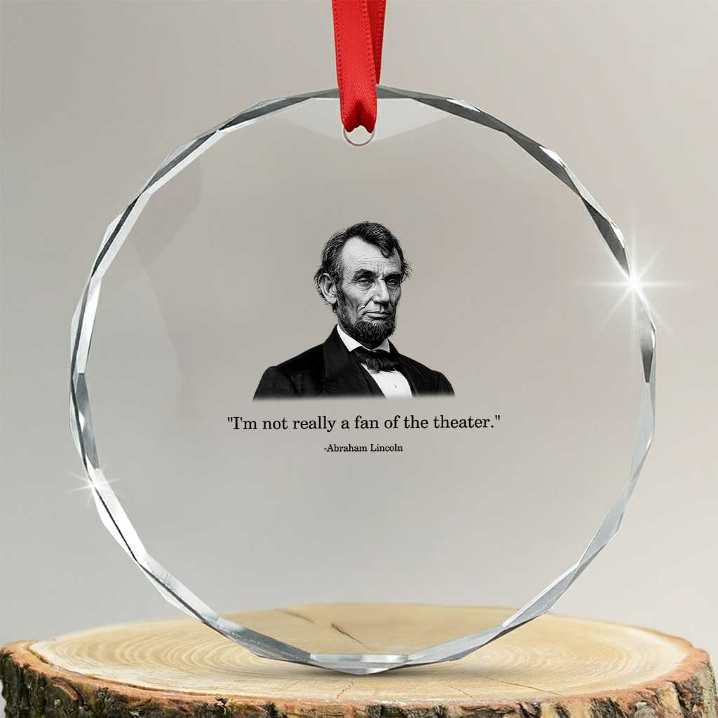 Funny Abraham Lincoln Theatre Dark Humor Crystal Glass Ornament I'm Not Really A Fan Of The Theater TS02 Transparent Glass 3'' Circle Print Your Wear