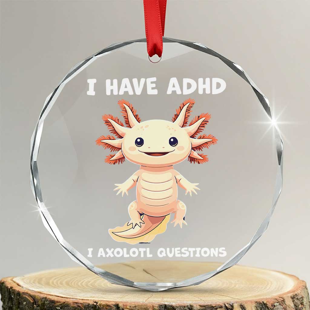 Funny ADHD Awareness Axolotl Crystal Glass Ornament I Have ADHD I Ask A Lot Question Neurodiversity TS02 Transparent Glass 3'' Circle Print Your Wear