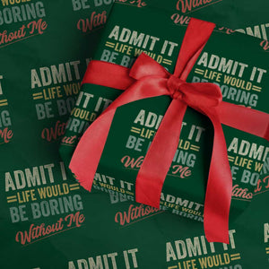 Funny Admit It Life Would Be Boring Without Me Wrapping Paper Roll TS11 Green Print Your Wear