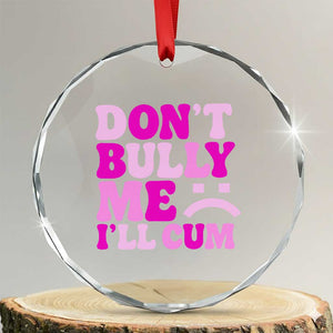 Funny Adult Humor Crystal Glass Ornament Do Not Bully Me I Will Cum TS12 Transparent Glass 3'' Circle Print Your Wear
