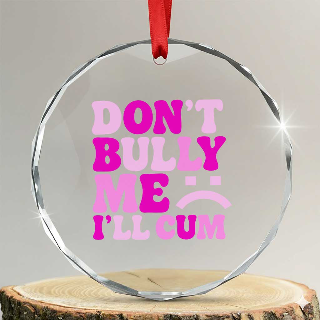 Funny Adult Humor Crystal Glass Ornament Do Not Bully Me I Will Cum TS12 Transparent Glass 3'' Circle Print Your Wear