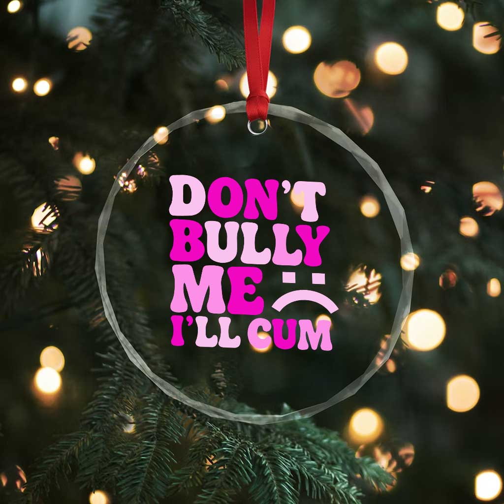 Funny Adult Humor Crystal Glass Ornament Do Not Bully Me I Will Cum TS12 Print Your Wear