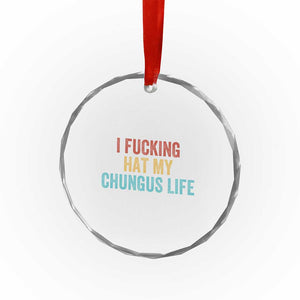 Funny Adult Humor Crystal Glass Ornament I Fcking Hat My Chungus Life TS14 Print Your Wear