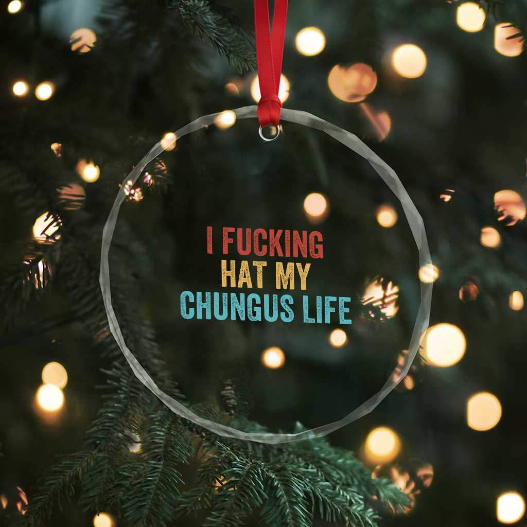 Funny Adult Humor Crystal Glass Ornament I Fcking Hat My Chungus Life TS14 Print Your Wear