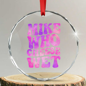 Funny Adult Humor Crystal Glass Ornament Mike Who Cheese Wet TS12 Transparent Glass 3'' Circle Print Your Wear