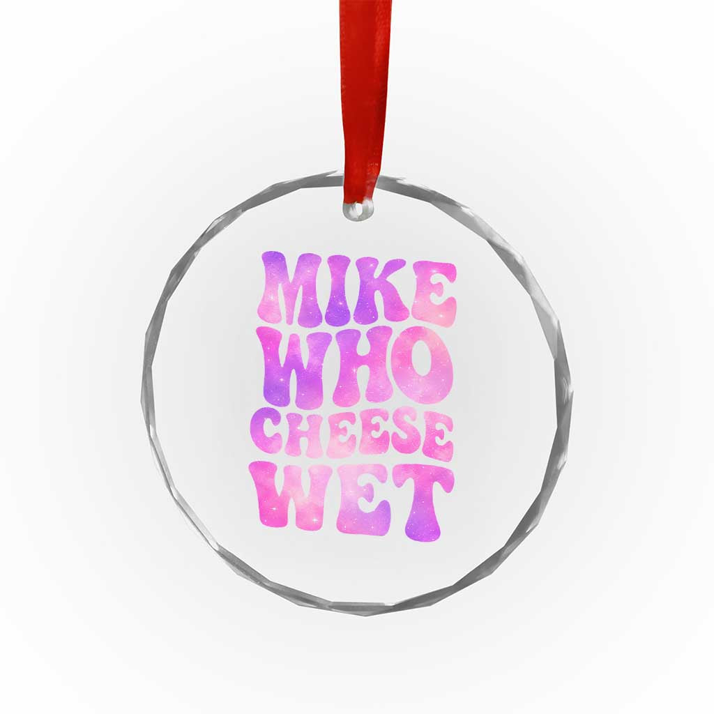 Funny Adult Humor Crystal Glass Ornament Mike Who Cheese Wet TS12 Print Your Wear