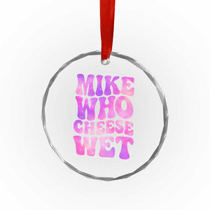 Funny Adult Humor Crystal Glass Ornament Mike Who Cheese Wet TS12 Print Your Wear