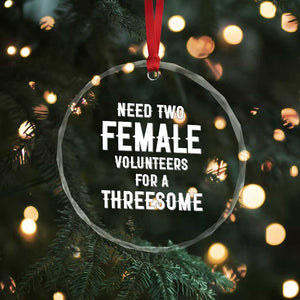 Funny Adult Humor Crystal Glass Ornament Need Two Female Volunteers For A Threesome TS12 Print Your Wear