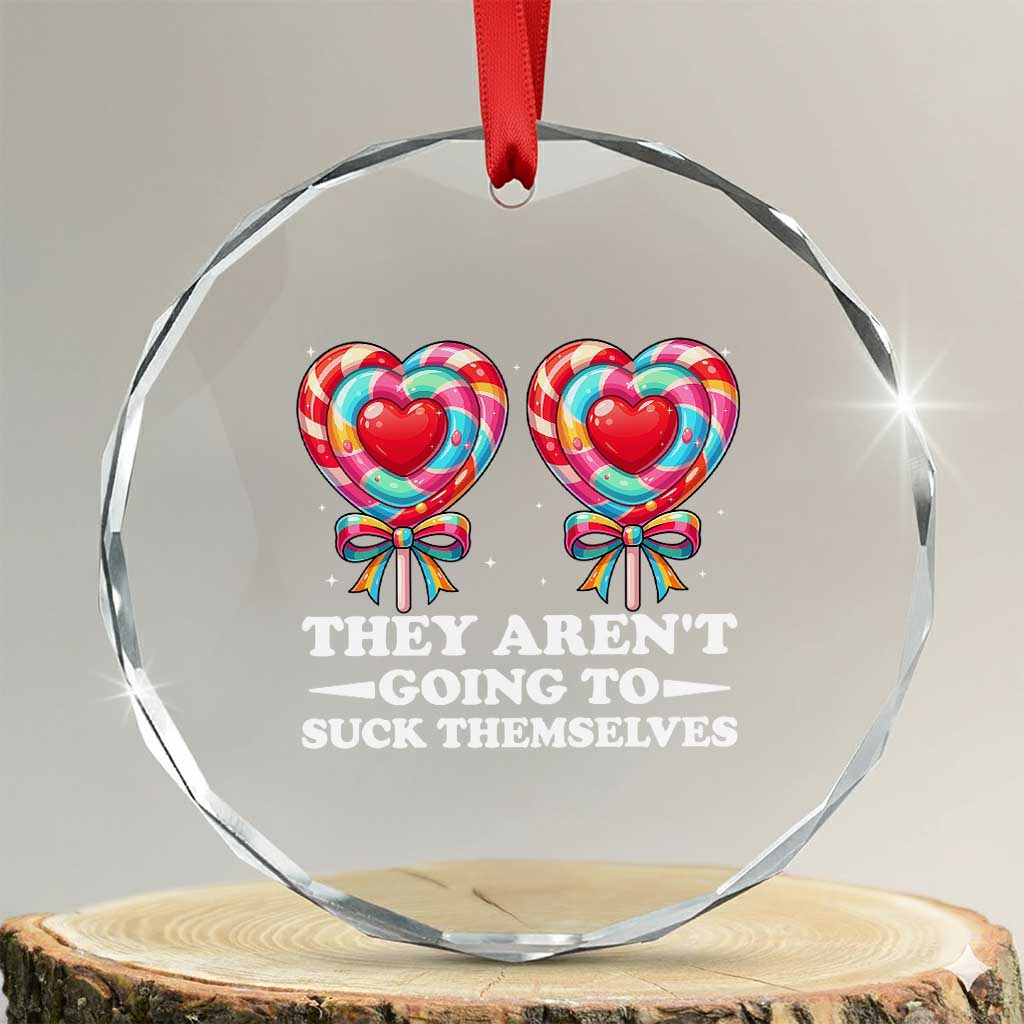 Funny Adult Humor Crystal Glass Ornament They Arent Going To Suck Themselves TS12 Transparent Glass 3'' Circle Print Your Wear