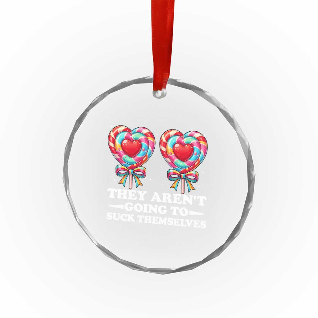 Funny Adult Humor Crystal Glass Ornament They Arent Going To Suck Themselves TS12 Print Your Wear