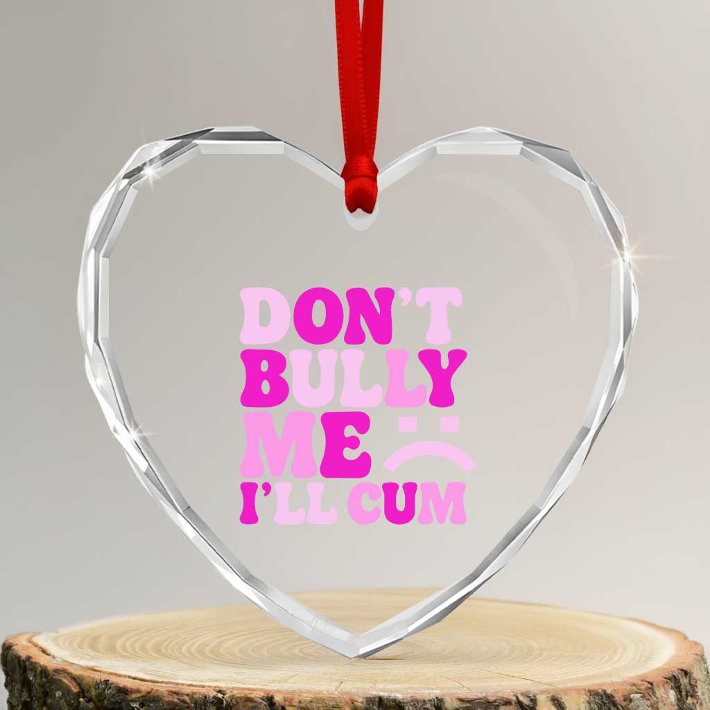 Funny Adult Humor Heart Crystal Glass Ornament Do Not Bully Me I Will Cum TS12 Transparent Glass 3'' Heart Print Your Wear