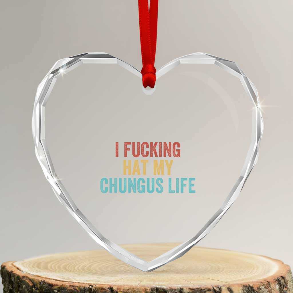 Funny Adult Humor Heart Crystal Glass Ornament I Fcking Hat My Chungus Life TS14 Transparent Glass 3'' Heart Print Your Wear