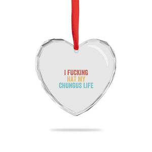 Funny Adult Humor Heart Crystal Glass Ornament I Fcking Hat My Chungus Life TS14 Print Your Wear