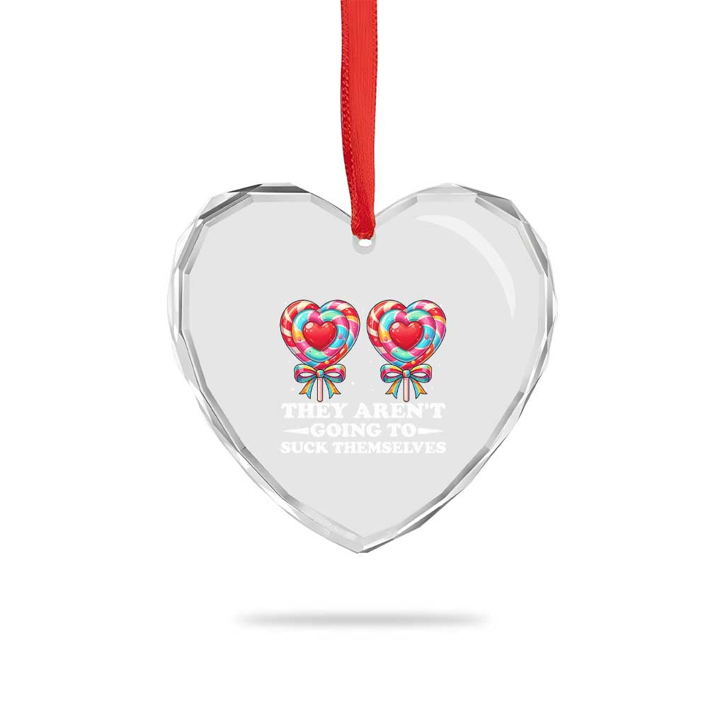 Funny Adult Humor Heart Crystal Glass Ornament They Arent Going To Suck Themselves TS12 Print Your Wear