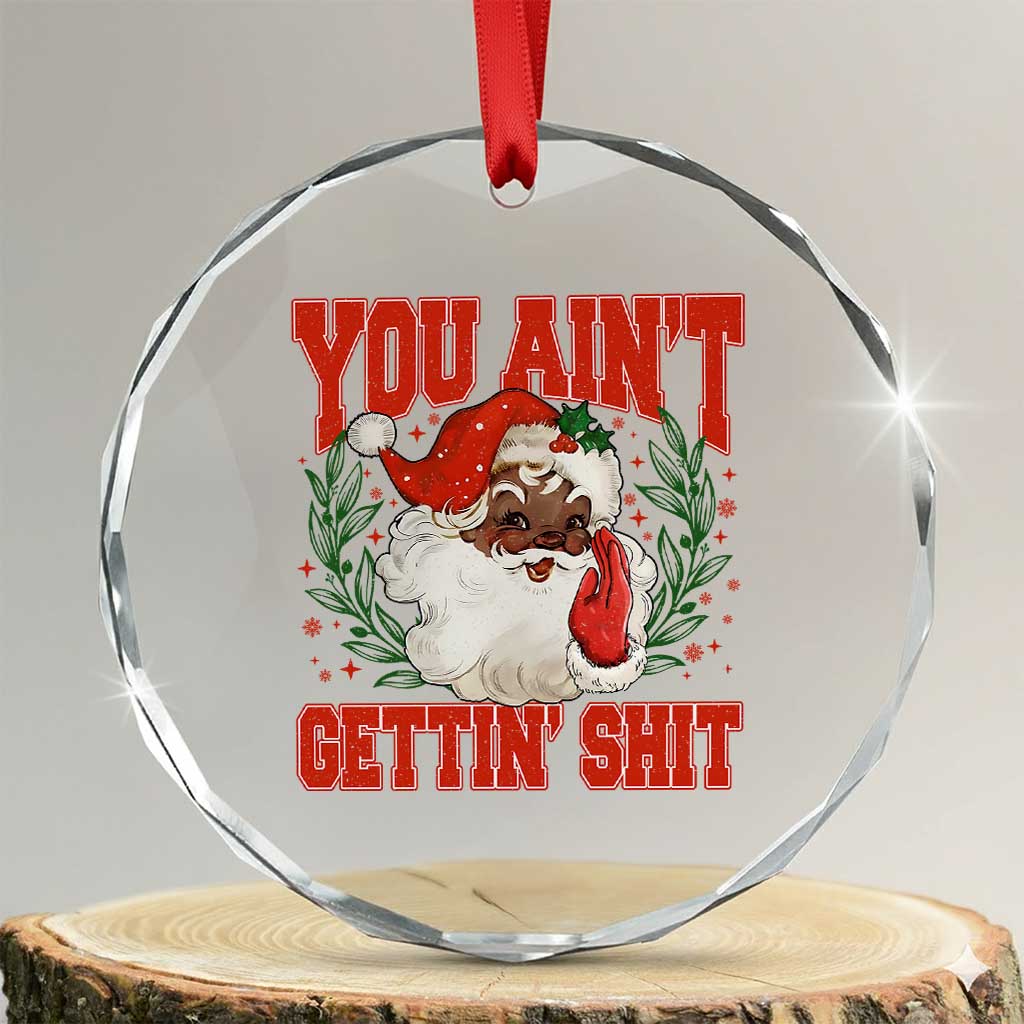 Funny African American Black Santa Christmas Crystal Glass Ornament You Aint Getting Shit Inappropriate Xmas TS11 Transparent Glass 3'' Circle Print Your Wear